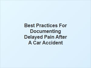 Best Practices for Documenting Delayed Car Accident Pain