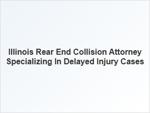 Illinois Attorney for Delayed Injuries in Rear End Collisions