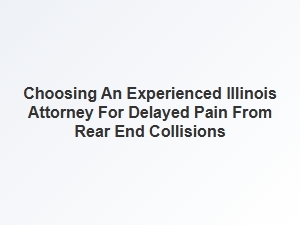 How to Choose an Experienced Illinois Attorney for Delayed Collision Pain
