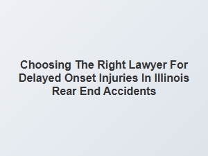 Choosing the Right Lawyer for Delayed Injury in Illinois Rear End Accidents