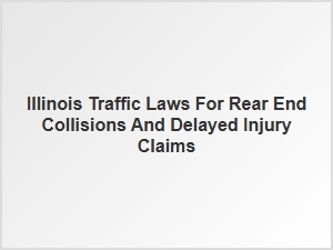 Understanding Illinois Traffic Laws for Rear End Collisions and Delayed Injuries