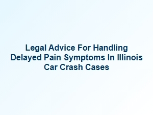 Navigating Delayed Pain Symptoms in Illinois Car Crash Cases