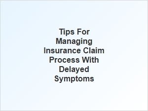 Navigating the Insurance Claim Process with Delayed Symptoms