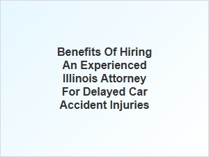 How an Experienced Illinois Attorney Can Help with Delayed Car Accident Injuries